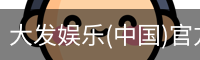 大发娱乐(中国)官方网站-顶级互动娱乐平台